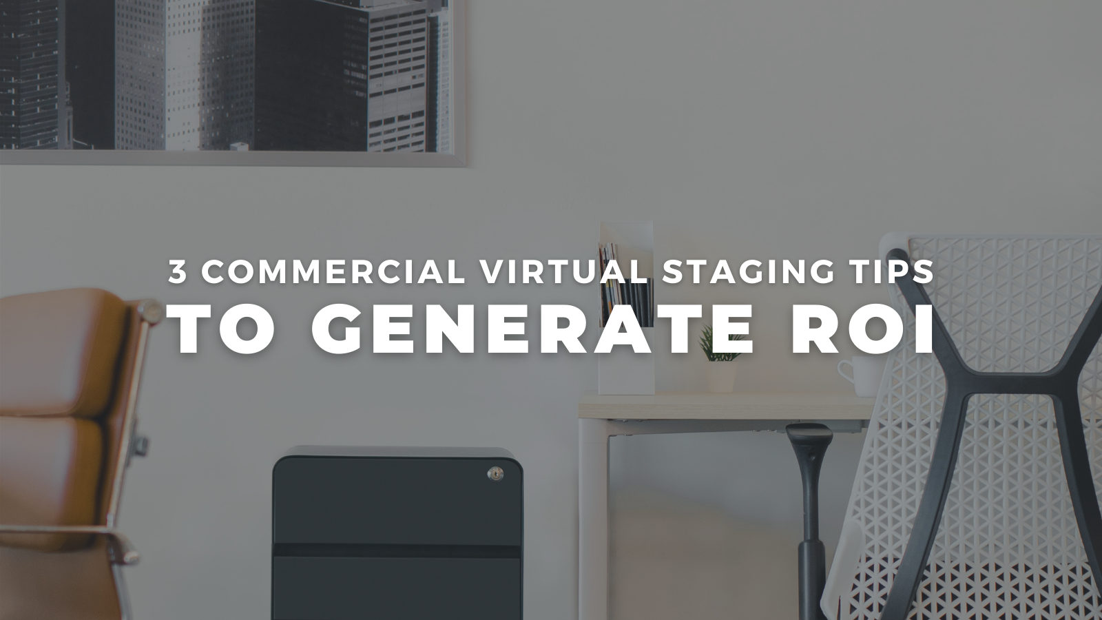 3 Commercial Virtual Staging Tips to Generate ROI